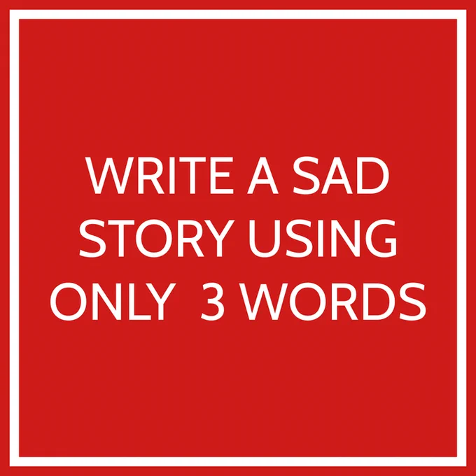 Write a sad story using only 3 words.