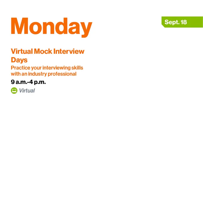 Monday, Sept. 18
Virtual Mock Interview Days
Practice your interviewing skills with an industry professional
9 a.m.-4 p.m.
Virtual