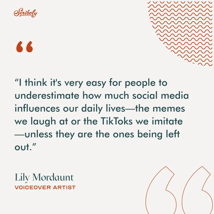 Text image reads, “‘I think it's very easy for people to underestimate how much social media influences our daily lives—the memes we laugh at or the TikToks we imitate—unless they are the ones being left out.’ Lily Mordaunt, Voiceover Artist.”