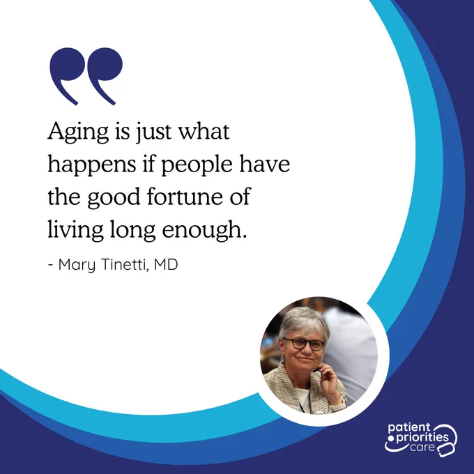 "Aging is just what happens if people have the good fortune of living long enough." - Mary Tinetti, MD