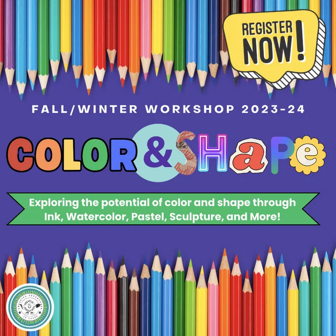 There are sharpened colored pencils top and bottom of the frame. The words "Register Now!" appear in a yellow speech bubble in the top right corner. And the Creative Adventures logo appears in the bottom left corner. In the center reads, Fall/Winter Workshop 2023-24, in white letters. Below that reads, Color & Shape, and each letter is a unique color and/or font. And below that in a green geometric shape reads, Exploring the potential of color and shape through ink, watercolor, paster, sculpture, and more!