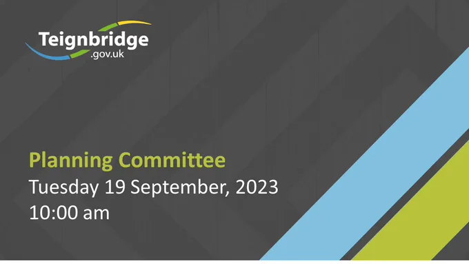 Teignbridge.gov.uk Planning Committee, Tuesday 19 September, 2023, 10:00 am
