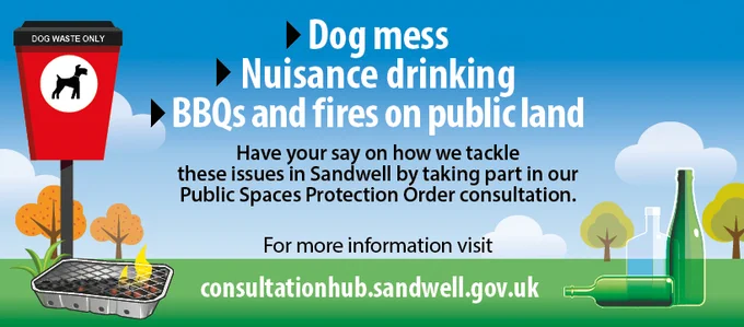 Dog mess
Nuisance drinking
BBQs and fires on public land
Have your say on how we tackle these issues in Sandwell by taking part in our Public Spaces Protection order consultation.
For more information visit consultationhub.sandwell.gov.uk