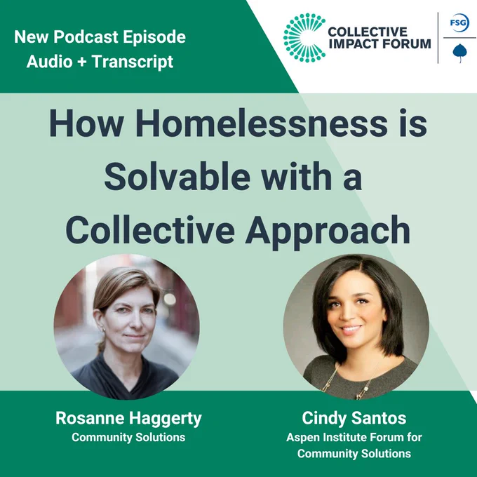 New Collective Impact Forum Podcast Episode.  Audio and Transcript. How Homelessness is Solvable with a Collective Approach, featuring Rosanne Haggerty from Community Solutions and Cindy Santos from Aspen Institute Forum for Community Solutions