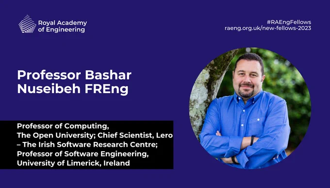 Professor Bashar Nuseibeh FREng Professor of Computing, The Open University; Chief Scientist, Lero – The Irish Software Research Centre; Professor of Software Engineering, University of Limerick, Ireland