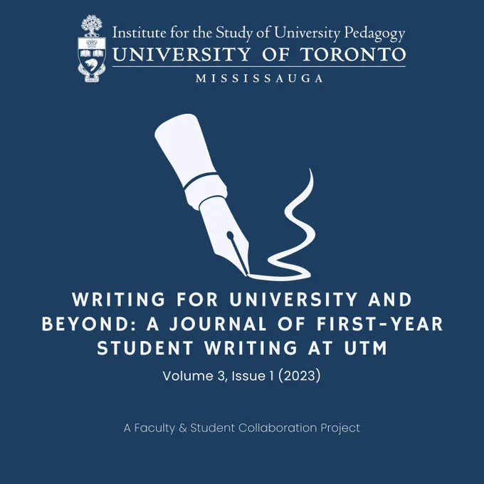 Graphic design of a fountain pen scribbling a line. Header logo reads: Institute for the Study of University Pedagogy, University of Toronto Mississauga. Body text reads: Writing for University and Beyond: A journal of first-year student writing at UTM. Volume 3, Issue 1 (2023). A faculty and student collaboration project.