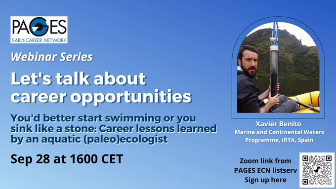Flyer adverstising our webinar series

On September 28 at 14:00 UTC Xavier Benito will present his experiences and lessons learned from his career path. 

You'd better start swimming or you sink like a stone: Career lessons learned by an aquatic paleo(ecologist)