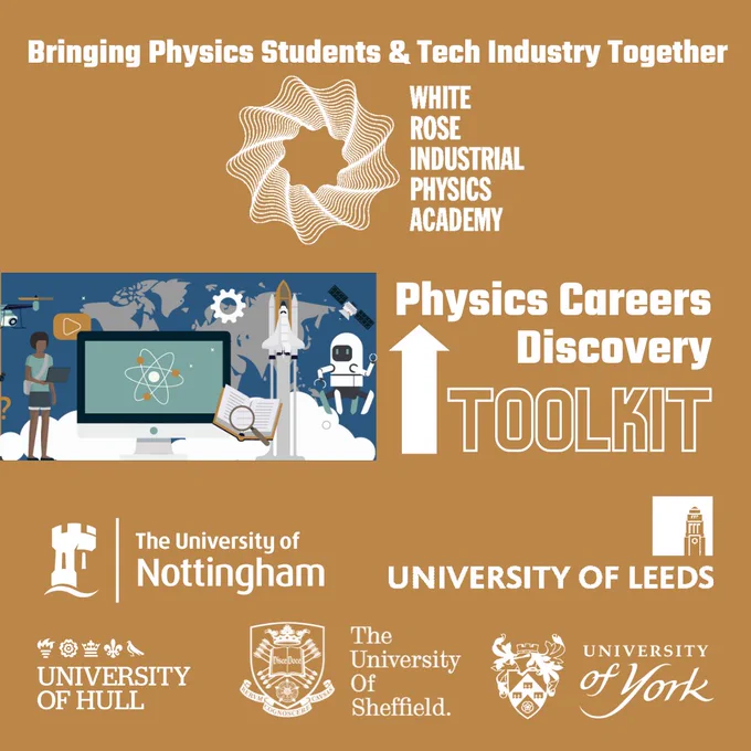 Bringing Physics Students & Tech Industry Together: White Rose Industrial Physics Academy Physics Careers Discovery Toolkit. The University of Nottingham, University of Leeds, University of Hull, The University of Sheffield, University of York