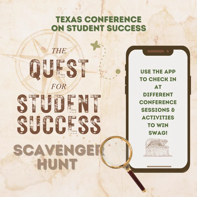 Graphic with a might beige map in the background. Text on top center reads, “Texas Conference on Student Success.” Text on left hand side reads, “The Quest for Student Success Scavenger Hunt.” A smartphone is pictured on the right side with text, “Use the app to check in at different conference sessions & activities to win swag!” A treasure chest sticker is right below the text. A magnifying glass is pictured laying over the corner of the phone.