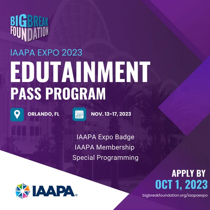 Big Break Foundation's IAAPA Expo 2023 Edutainment Pass Program in Orlando, Florida, happening on November 13 through 17, 2023. Program award includes an IAAPA Expo badge, an IAAPA membership, and special programming. Apply by October 1, 2023 by visiting bigbreakfoundation.org/iaapaexpo.