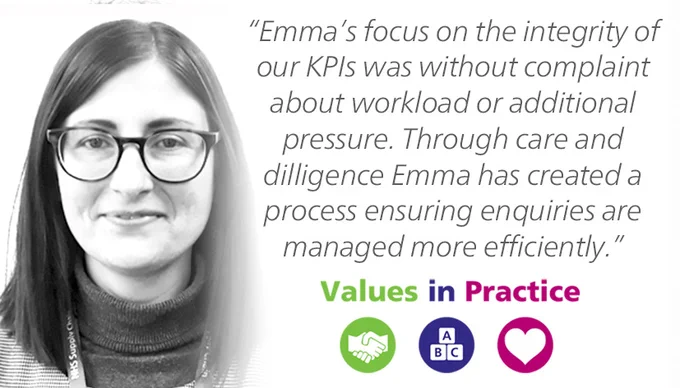 A picture of Emma Rodgers next to the text: "Emma's focus on the integrity of our KPIs was without complaint about workload or additional pressure. Through care and diligence Emma has created a process ensuring enquiries are managed more efficiently." - Values in Practice
