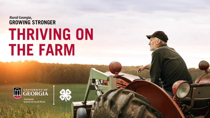 Photo of a farmer in a tractor looking over a field, with text reading "Rural Georgia, Growing Stronger" and "Thriving on the Farm" along with UGA Extension, UGA School of Social Work, and 4-H logos.