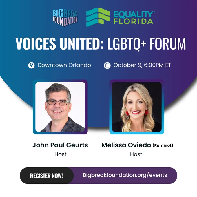 Event by Big Break Foundation, in partnership with Equality Florida, Voices United: LGBTQ  Forum in Downtown Orlando on October 9 at 6:00PM Eastern. 

Hosts are John Paul Geurts and Melissa Oviedo (Ruminot)

Register now at bigbreakfoundation.org/events
