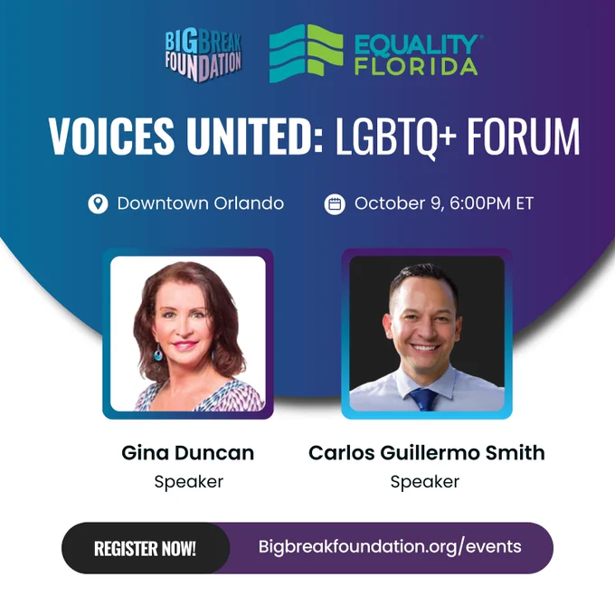 Event by Big Break Foundation, in partnership with Equality Florida, Voices United: LGBTQ  Forum in Downtown Orlando on October 9 at 6:00PM Eastern. 

Speakers featured include Gina Duncan and Carlos Guillermo Smith. 

Register now at bigbreakfoundation.org/events

