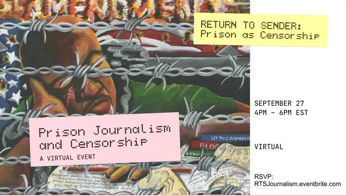 Art from the exhibit "Return to Sender: Prison as Censorship," with the exhibit title in black on a yellow rectangle in the upper-right. A pink rectangle with black text on top of the art: "Prison Journalism and Censorship. A Virtual Event." To the right of the art is a white section with black text that reads: "September 27. 4PM-6PM EST. Virtual. RSVP: RTSJournalism.eventbrite.com."