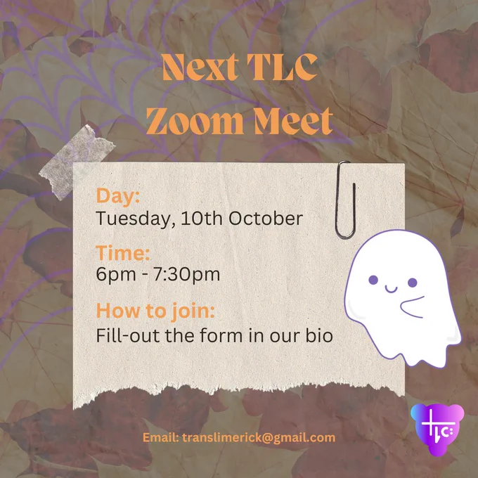 Dark autumn leaves faded photograph background with purple spider web hanging from the top left corner. The TLC logo is in the bottom right corner. A white happy ghost (from Canva) with purple outline is above the TLC logo on the right. Orange text at the top reads: “Next TLC Zoom Meet.” In the center, orange and dark brown text on lighter brown piece of paper with tape and a paperclip on the top corners reads: “Day: Tuesday, 10th October. Time: 6pm to 7:30pm 
How to join: Fill in the form in our bio.” Below this, orange text at the bottom reads: “Email: translimerick@gmail.com”
