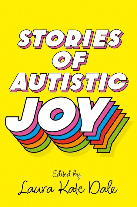 A yellow background with colourful text reading Stories of Autistic Joy - Edited by Laura Kate Dale.