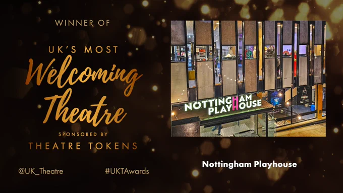 The winner of the UK's Most Welcoming Theatre Award Sponsored by Theatre Tokens is Nottingham Playhouse.