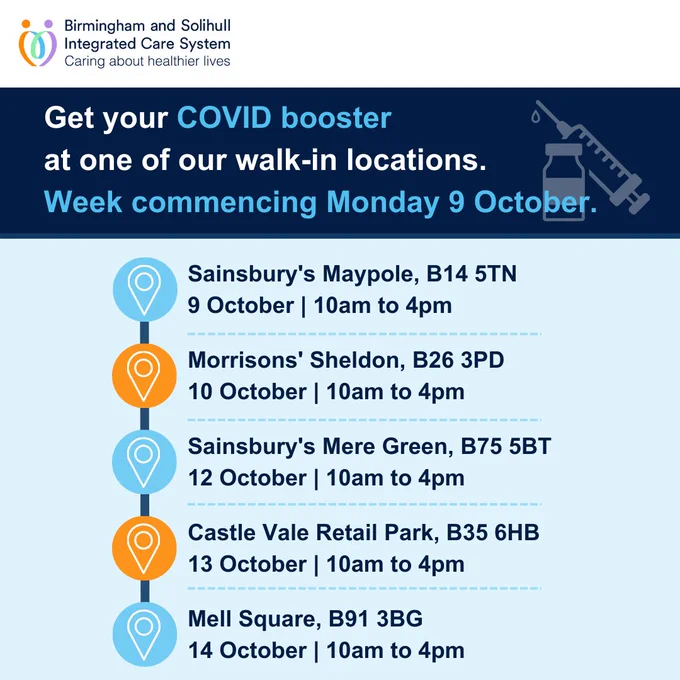 The text reads: Get your COVID booster at one of our walk-in locations. Week commencing Monday 9 October. Sainsbury's Maypole, B14 5TN, on 9 October between 10am to 4pm. Morrisons' Sheldon, B26 3PD, on 10 October between 10am to 4pm. Sainsbury's Mere Green, B75 5BT, on 12 October between 10am to 4pm. Castle Vale Retail Park, B35 6HB, on 13 October, between 10am to 4pm. Mell Square, B91 3BG, on 14 October, between 10am to 4pm.
