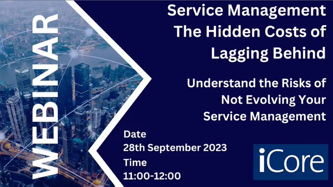 iCore webinar - Service Management : The Hidden Cost Of Lagging Behind Date : 28th September 2023 11:00 - 12:00 UK