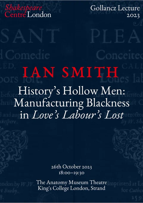 IAN SMITH
History's Hollow Men: Manufacturing Blackness in Love's Labour's Lost

26th October 2023, 18:00–19:00
The Anatomy Museum Theatre, King's College London