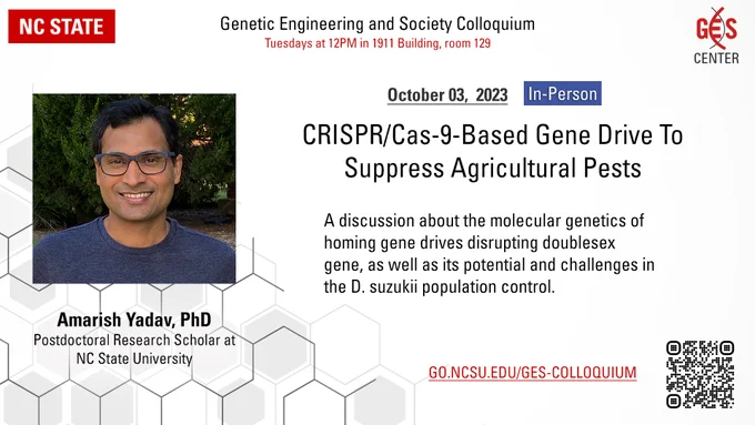 CRISPR/Cas-9-Based Gene Drive To Suppress Agricultural Pests (In-Person) Amarish Yadav, PhD, Postdoctoral Fellow (Max Scott Lab) at NC State