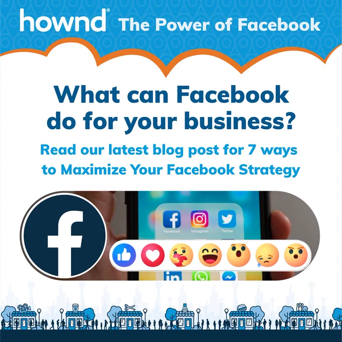 Hownd: The Power of Facebook. What can Facebook do for your business? Read our latest blog post for 7 ways to Maximize Your Facebook Strategy. The image the Facebook logo with the line up of emoji responses you can find on their platform with the picture of a cellphone in the background featuring the Facebook app.