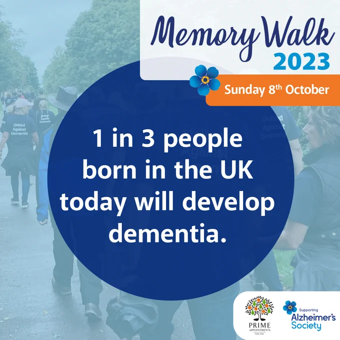 The Image features a background of people joining in on a charity walk with t-shirts saying 'United against Dementia', there is a light blue filter over the image so it's light in opacity. There is a blue circle with '1 in 3 people born in the UK today will develop dementia' The title at the top says 'Memory Walk 2023' with 'Sunday 8th October' in bright orange underneath. The Prime Appointments logo and Alzheimer's Society logos are at the bottom of the image.