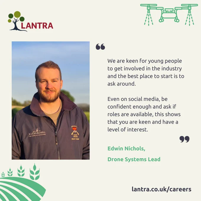 Edwin Nichols, Drone Systems Lead at Drone Ag.
Image says 'We are keen for young people to get involved in the industry and the best place to start is to ask around. Even on social media, be confident enough and ask if roles are available, this shows that you are keen and have a level of interest.
