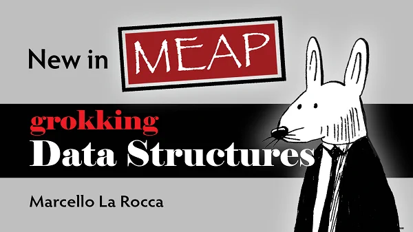 New in MEAP
Grokking Data Structures
by Marcello La Rocca