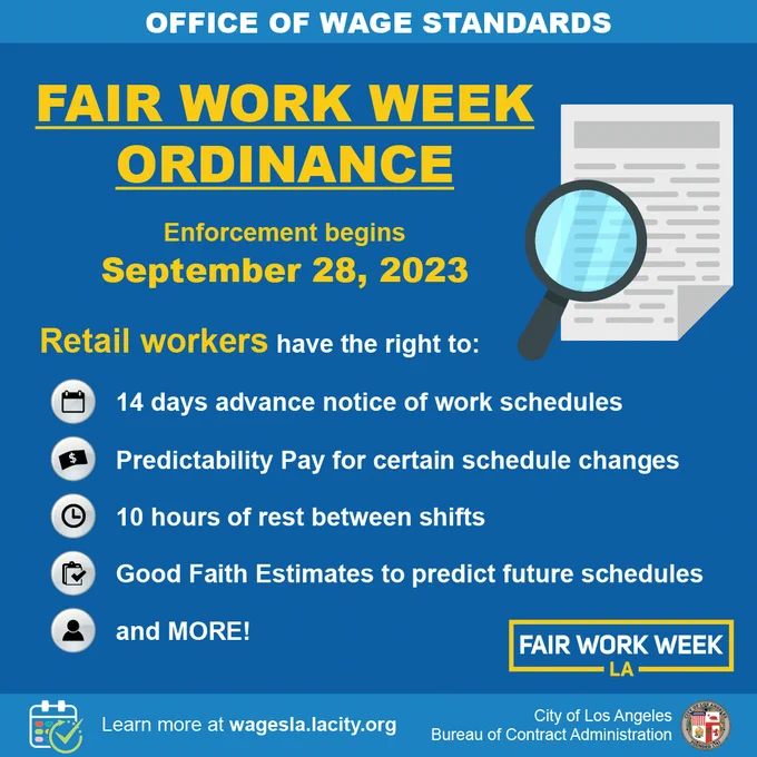 Graphic of a magnifying lens inspecting a paper. Large yellow text, Fair Work Week Ordinance enforcement begins September 28,2023. White text, Retail workers get 14 days advance notice of work schedules, Predictability Pay for certain schedule changes, 10 hours of rest between shifts, Good Faith Estimates to predict future schedules, and more. Visit wagesla.lacity.org to learn more.
