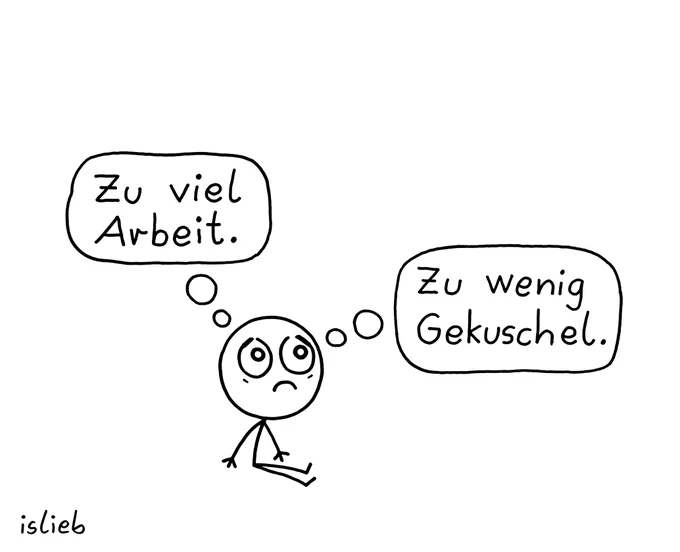 Comic. Eine Figur sitzt etwas betrübt in der Gegend rum und denkt: "Zu viel Arbeit. Zu wenig Gekuschel."