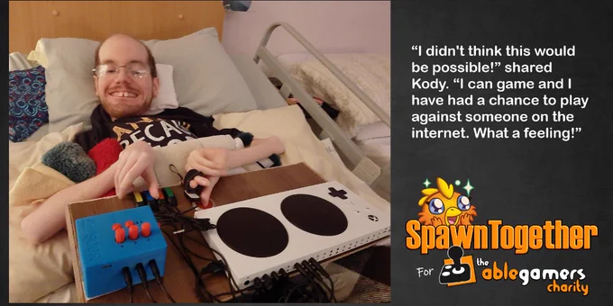 A photo of Kody with his gaming setup that includes several switches and buttons and an Xbox adaptive controller along with text that says '“I didn't think this would be possible!” shared Kody. “I can game and I have had a chance to play against someone on the internet. What a feeling!” followed by the SpawnTogether logo and the AbleGamers Charity logo