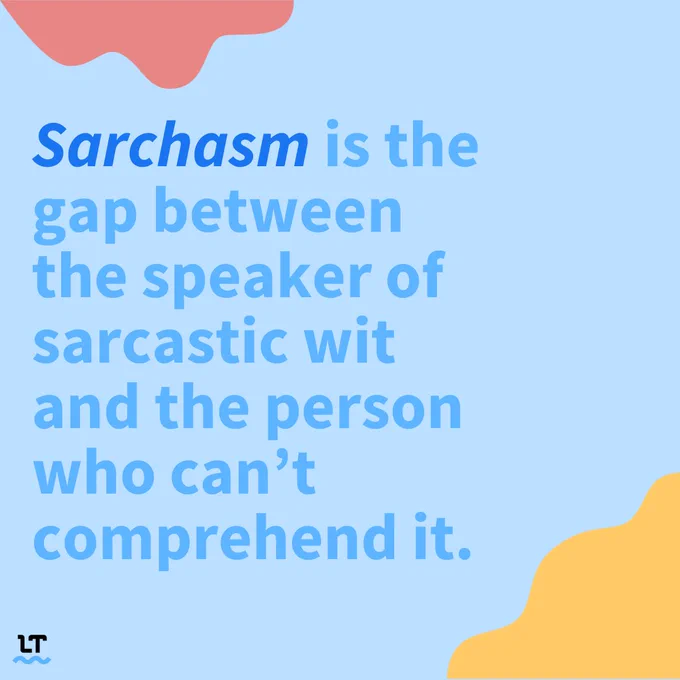 Sarchasm is the gap between the speaker of sarcastic wit and the person who can't comprehend it. 
