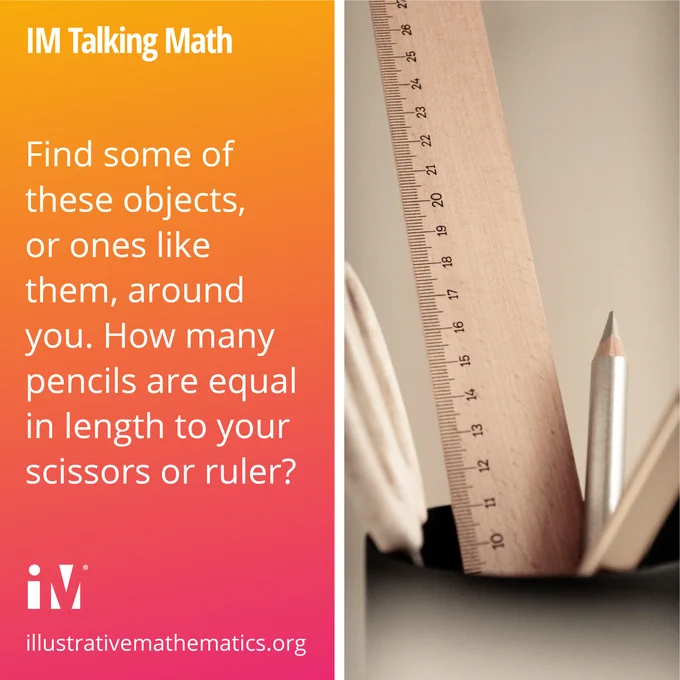  🏠 Let's use real-life objects around your house for this IM Talking Math prompt: Find some of these objects, or ones like them, around you. How many pencils are equal in length to your scissors or ruler? 

To learn more about our IM Curriculum visit our website at: https://illustrativemathematics.org/ 

#LearnWithIM #TalkingMath