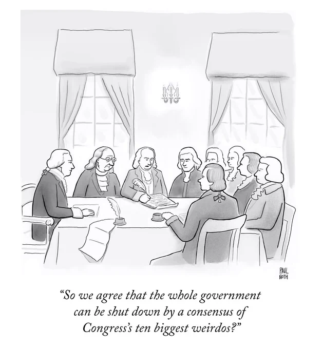 The Founding Fathers sit around a table while they review the Constitution. One says, “So we agree that the whole government can be shut down by a consensus of Congress’s ten biggest weirdos?”