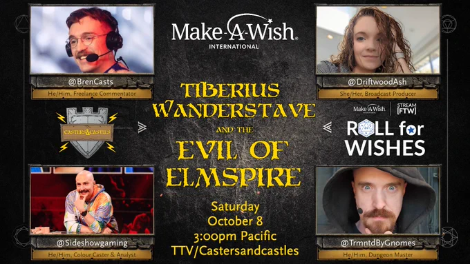 MAKE-A-WISH International. TIBERIUS WANDERSTAVE and the EVIL OF ELMSPIRE. Saturday, October 8, 3:00pm Pacific, on twitch.tv/castersandcastles, to support Make-A-Wish International's ROLL for WISHES campaign.