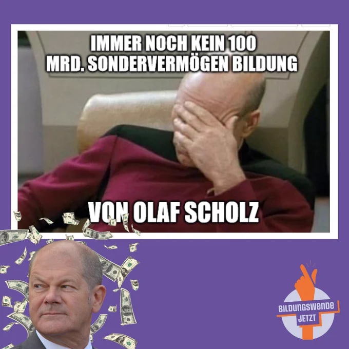 Ein bekanntes Meme: Oben ist ein Bild von Captain Picard aus Star Trek, wie er sich die Hand an die Stirn und vor die Augen hält. Daneben steht „Immer noch kein 100 Mrd. € Sondervermögen Bildung von Olaf Scholz.
Unten links ist ein Profilbild von Olaf Scholz zu sehen. Um seinen Kopf herum fliegen Geldscheine.