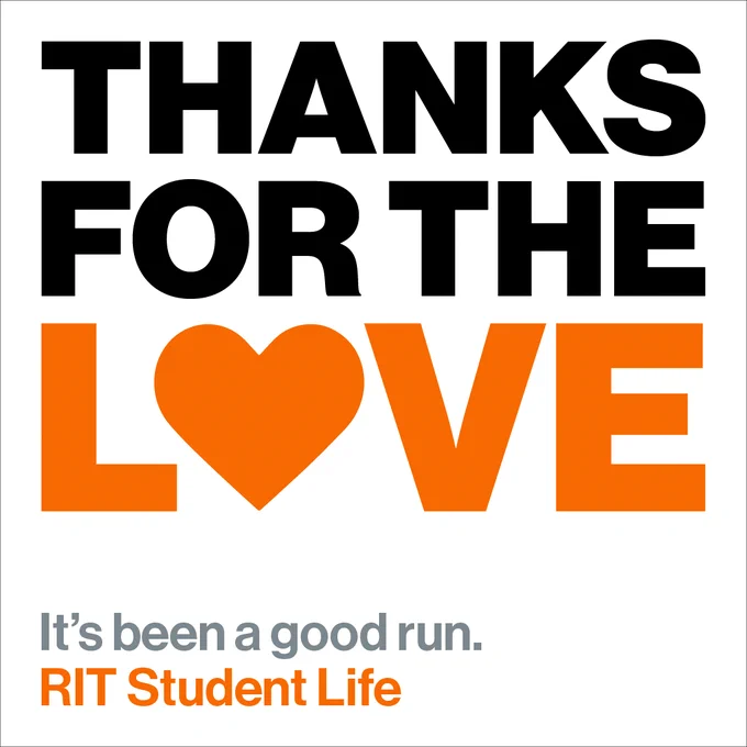Text saying "Thanks for the love" with the O as a heart and "It's been a good run. RIT Student Life"
