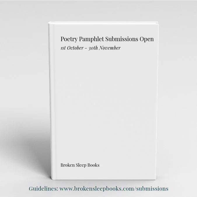 A white book on a grey background, the cover reads 'Poetry Pamphlet Submissions Open
1st October - 30th November
Broken Sleep Books'

Below, text reads:
Guidelines: www.brokensleepbooks.com/submissions