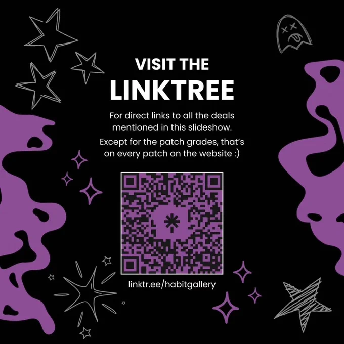 visit the linktree for direct links to all the deals mentioned on this slideshow. except for the patch grades, that's on every patch on the website :)

there is a QR code available to scan above text that says "linktr.ee/habitgallery"