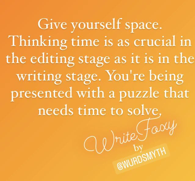 A quote from this week’s WriteFoxy Foxy Notes reads: “Give yourself space. Thinking time is as crucial in the editing stage as it is in the writing stage. You're being presented with a puzzle that needs time to solve.”
