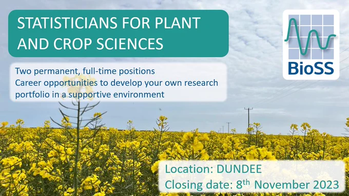Advert for the posts "Statisticians for Plant and Crop Sciences" over a picture of a yellow crop growing in a field with the BioSS logo. Reads "Two permanent, full-time positions​. Career opportunities to develop your own research portfolio in a supportive environment​. Location: Dundee. Closing date: 8th November 2023".