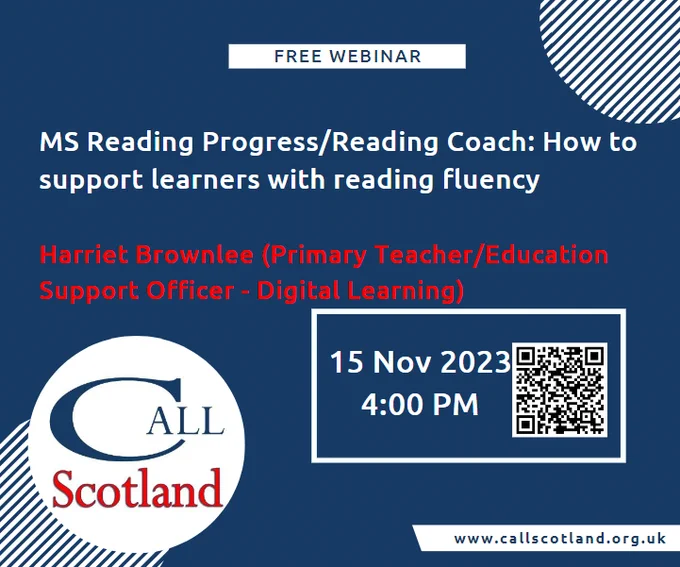 Blue poster with white and red text advertising free webinar titled "MS Reading Progress/Reading Coach: How to support learners with reading fluency" presented by Harriet Brownlee (Primary Teacher/Education Support Officer -Digital Learning) on 15 November 2023 at 4pm.  More info via QR code or at www.callscotland.org.uk