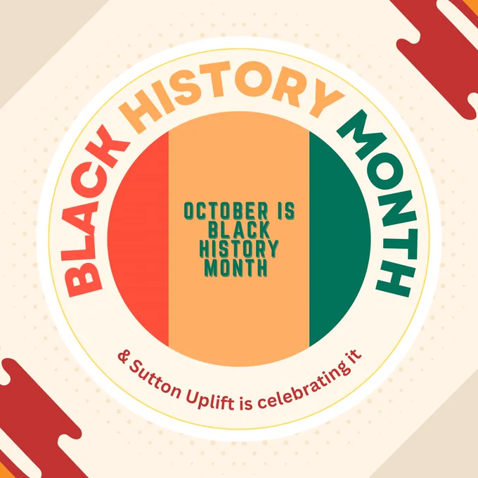 October is Black History Month

& Sutton Uplift is celebrating it