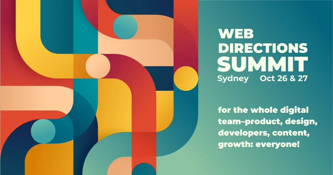 banner for Web Directions Summit. Text reads "WEB
DIRECTIONS
SUMMIT
Sydney Oct 26 & 27

for the whole digital
team-product, design,
developers, content,
growth: everyone!"
