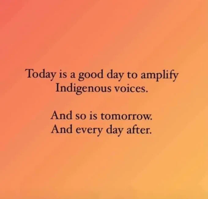 Today is a good day to amplify
Indigenous voices.

And so is tomorrow.
And every day after.