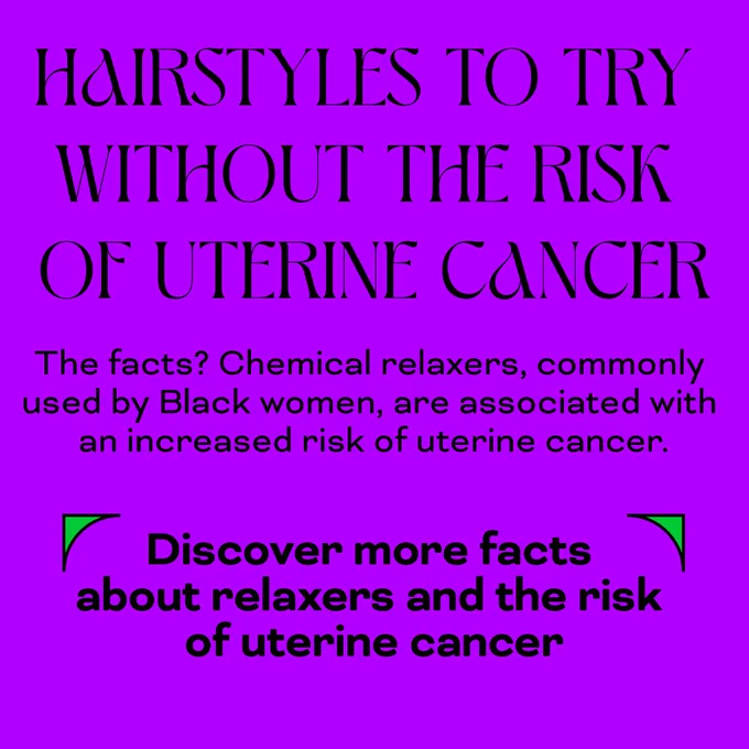 Here are some hairstyles to try without the risk of uterine cancer. The facs? Chemical relaxers commonly used by Black Women are associated with an increased risk of uterine cancer. 