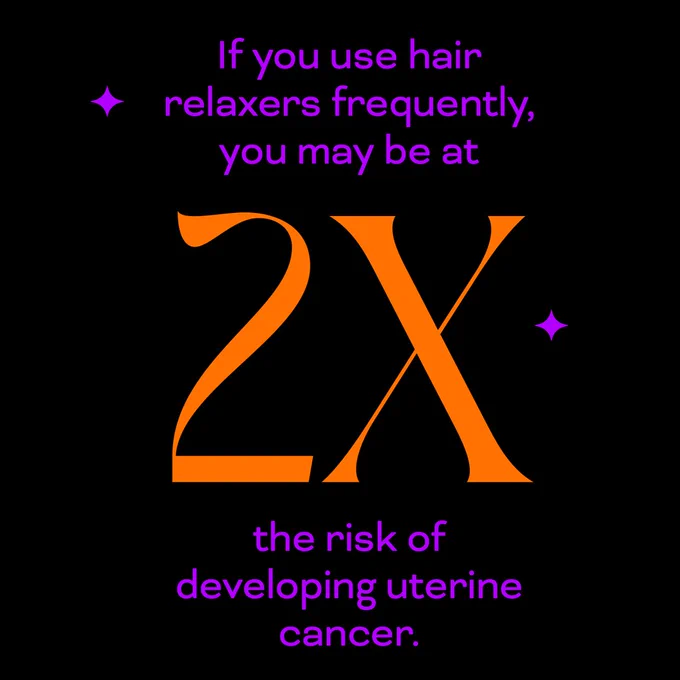 If you use hair relaxers frequently, you may be at 2x's the risk of developing uterine cancer. 