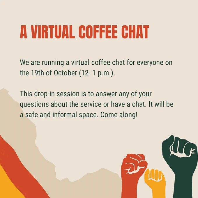 A virtual coffee chat

We are running a virtual coffee chat for everyone on the 19th of October (12- 1 p.m.).

This drop-in session is to answer any of your questions about the service or have a chat. It will be a safe and informal space. Come along!